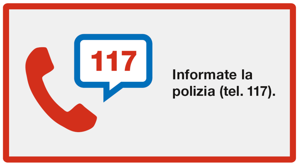 Dare l'allarme: Informate la polizia (tel. 117)