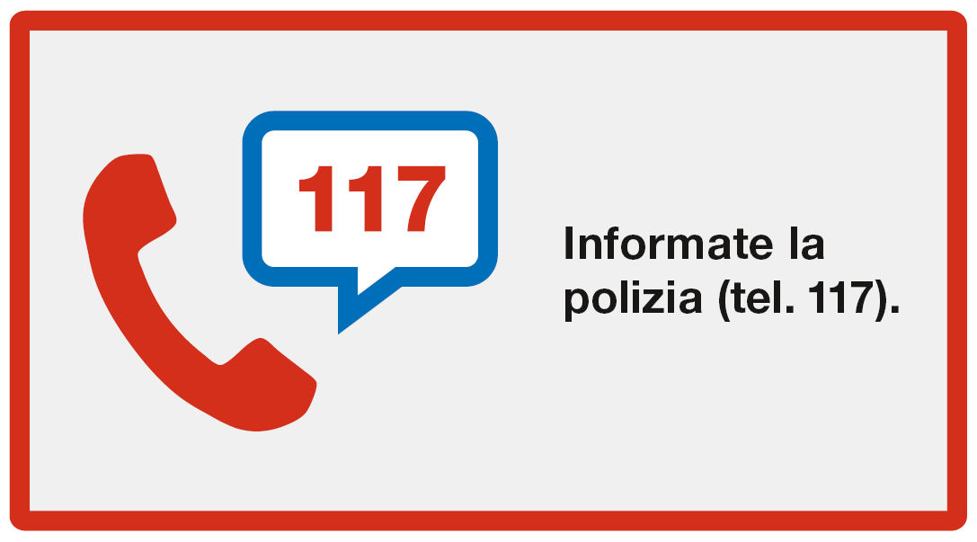 Dare l'allarme: Informate la polizia (tel. 117)